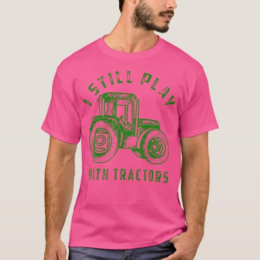 I Still Play With Tractors Cute Bulldozer Farm T-shirt (Voorkant)