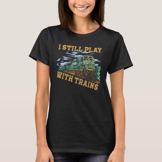 I Still Play With Trains Locomotive Engine Drivers T-shirt (Voorkant)