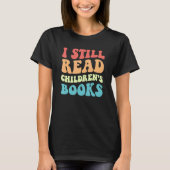 I Still Read Children's Books   Reading Bookworm T T-shirt (Voorkant)