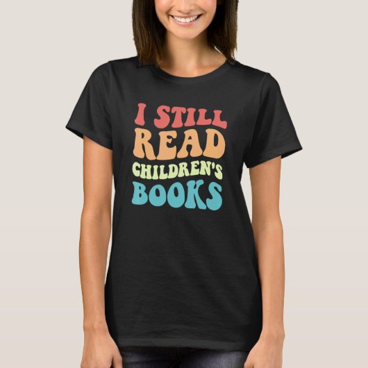 I Still Read Children's Books Reading Bookworm T T-shirt (Voorkant)