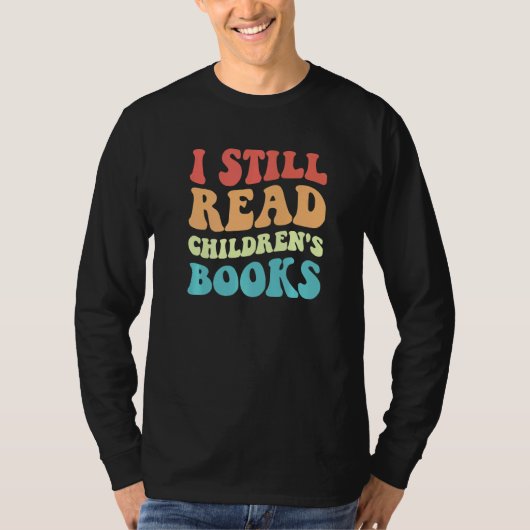I Still Read Children's Books  Reading Bookworm Te T-shirt (Voorkant)