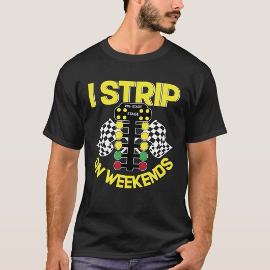 I Strip On Weekends   Drag Racing Fathers Day T-shirt (Voorkant)