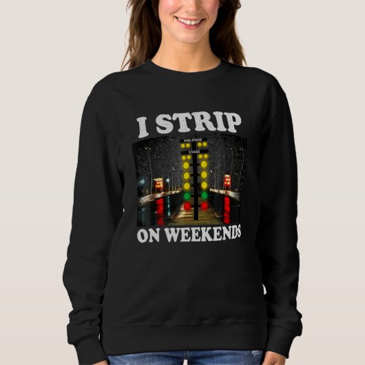 I Strip On Weekends Funny Drag Racing Quote Trui (Voorkant)