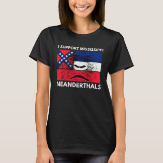 I support Proud Mississippi and Texas Neanderthals T-shirt