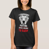 I Support Putting Dog Animal Abusers To Sleep Dog T-shirt (Voorkant)