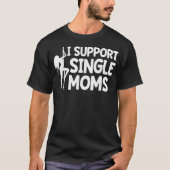 I Support Single Moms  Women Funny Family Love Mom T-shirt (Voorkant)