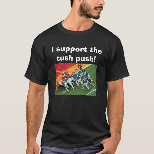 I Support The Tush Push Funny Eagles T-Shirt (Voorkant)