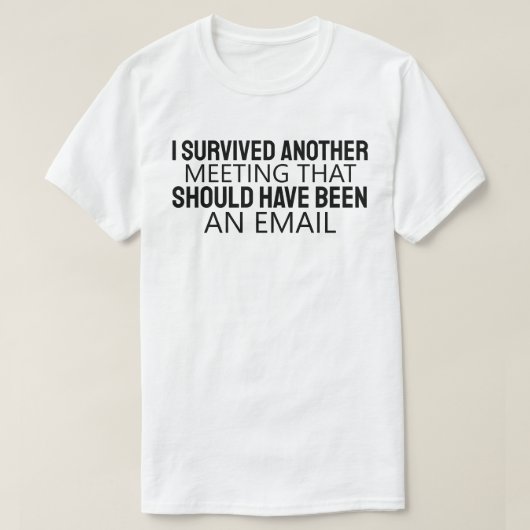 I Survived Another Meeting That Should Have Been A T-shirt (Design voorkant)