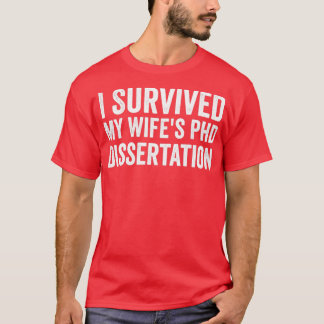 I survived my wifes phd dissertation 1 t-shirt