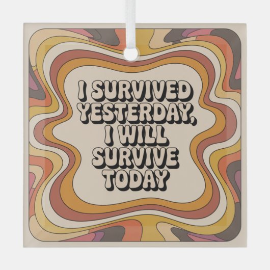 I Survived Yesterday, I Will Survive Today Glas Ornament (Voorkant)