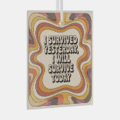 I Survived Yesterday, I Will Survive Today Glas Ornament (Voorkant Rechts)