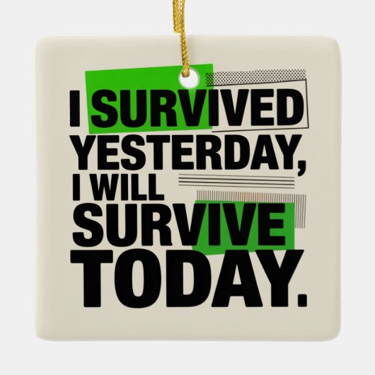 I Survived Yesterday, I Will Survive Today Keramisch Ornament (Voorkant)