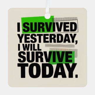 I Survived Yesterday, I Will Survive Today Metalen Ornament