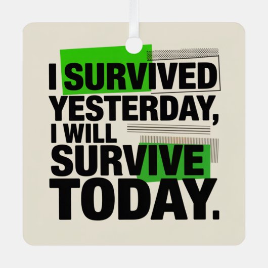 I Survived Yesterday, I Will Survive Today Metalen Ornament (Voorkant)