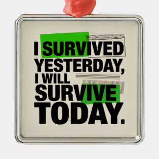 I Survived Yesterday, I Will Survive Today Metalen Ornament