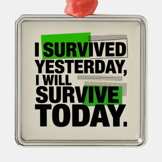 I Survived Yesterday, I Will Survive Today Metalen Ornament (Voorkant)