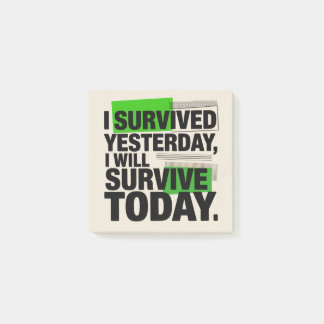 I Survived Yesterday, I Will Survive Today Post-it® Notes