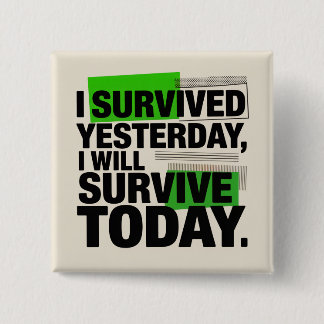 I Survived Yesterday, I Will Survive Today Vierkante Button 5,1 Cm