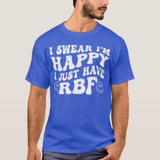 I Swear Im Happy I Just Have RBF boy T-shirt