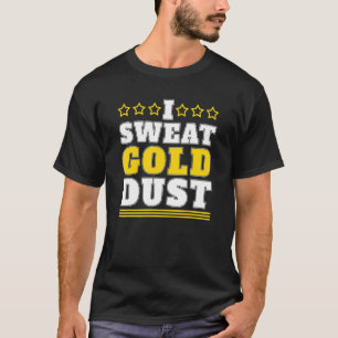I Sweat Gold Dust Prospector Gold Mi T-shirt