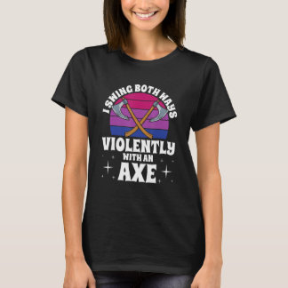 I Swing Both Ways Violently With An Axe Bisexual L T-shirt