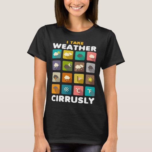 I Take Weather Cirrusly Meteorology Science Meteor T-shirt (Voorkant)