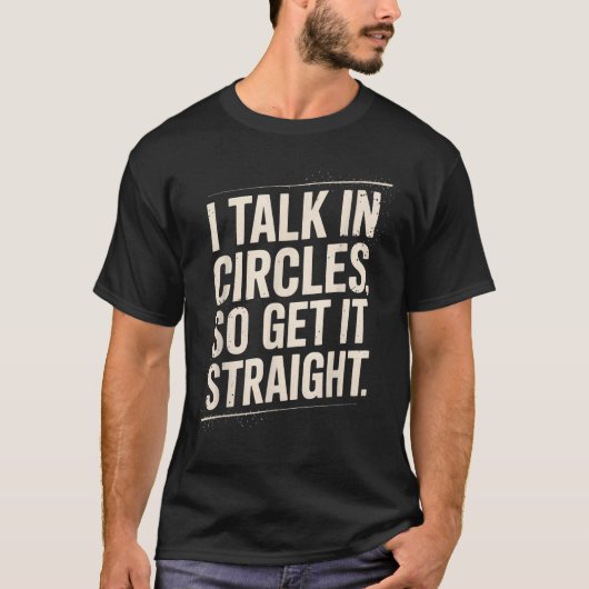 I Talk In Circles So Get It Straight Funny Sarcast T-shirt (Voorkant)
