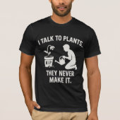 I Talk to Plants... They Never Make It. T-shirt (Voorkant)
