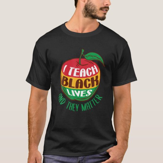 I Teach Black Lives And They Matter Black History T-shirt (Voorkant)