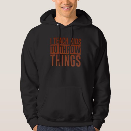 I Teach Kids To Throw Things Hoodie (Voorkant)