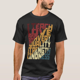I Teach Love Bravery Equality Sterke Kindness T-shirt