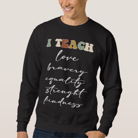 I TEACH LOVE BRAVERY EQUALITY STRENGHT KINDNESS TRUI (Voorkant)