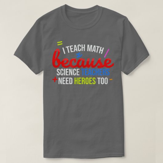I Teach Math Because Science Teachers Need Heroes  T-shirt (Design voorkant)