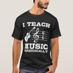 I Teach Music Periodical Musical Note Symbol Mus T-shirt