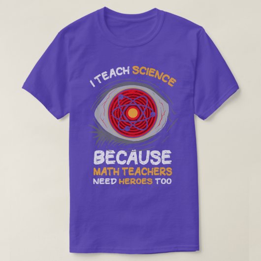 I Teach Science Because Math Teachers Needs Heroes T-shirt (Design voorkant)