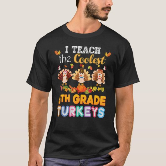 I Teach The Coolest 6th Grade Turkeys In The Patch T-shirt (Voorkant)