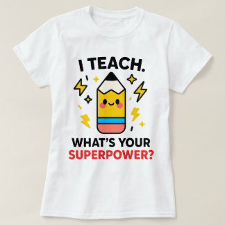 I Teach What’s Your Superpower Funny Teacher T-shirt