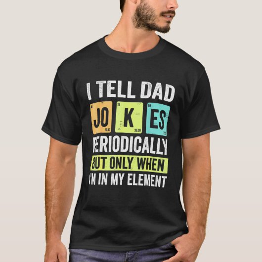 I Tell Dad Jokes Periodically But Only When I'm My T-shirt (Voorkant)