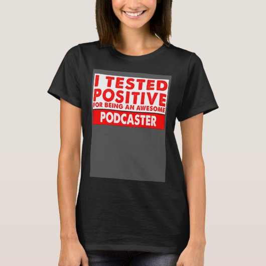 I Tested Positive For Being an Awesome Podcaster T-shirt (Voorkant)