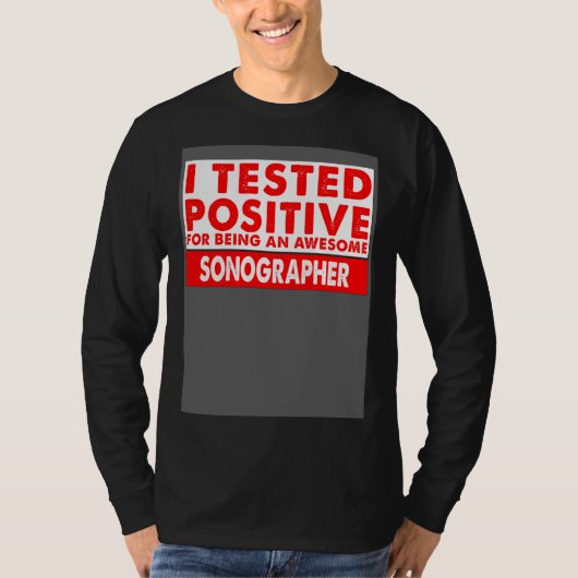 I Tested Positive For Being an Awesome Sonographer T-shirt (Voorkant)