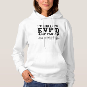 I Think I Just EVP D My Pants Ghost Hunting Hoodie
