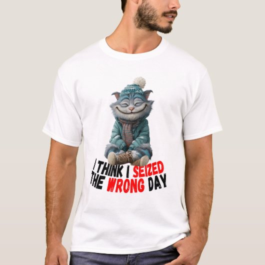 I Think I Seized The Wrong Day | Cute T-Shirt (Voorkant)