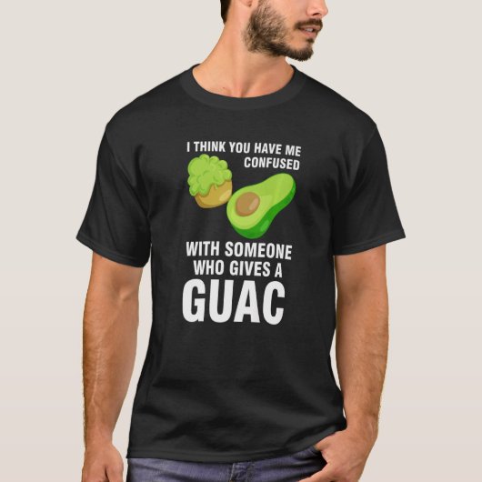 I think you have me confused who gives guac avocad t-shirt (Voorkant)