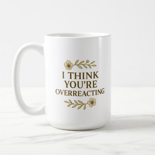 I Think You’re Overreacting Sarcastic Quote Koffiemok (Links)