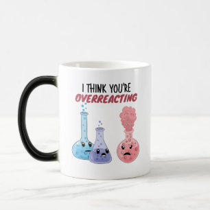 I Think You're Overreacting - Funny Chemistry Magische Mok
