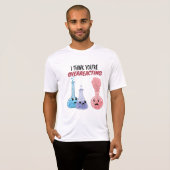 I Think You're Overreacting - Funny Chemistry T-shirt (Voorkant volledig)