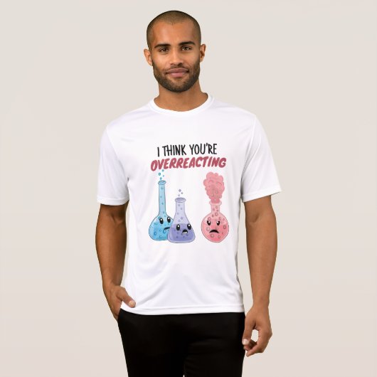 I Think You're Overreacting - Funny Chemistry T-shirt (Voorkant volledig)