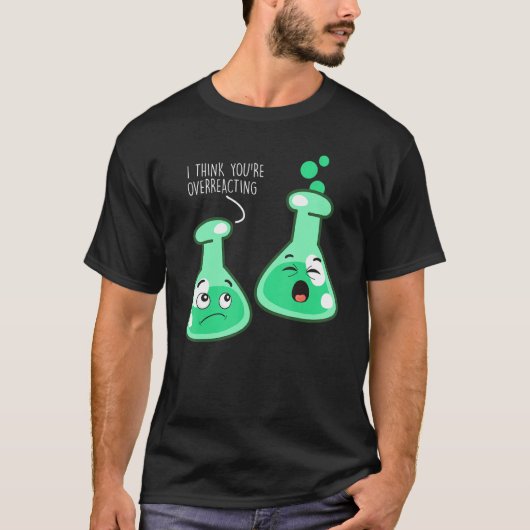 I Think You're Overreacting Science Chemistry Pun T-shirt (Voorkant)