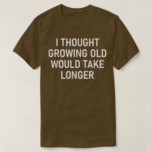 I Thought Growing Old Would Take Longer, Funny, Sa T-shirt (Design voorkant)