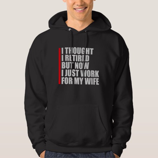 I Thought I Retired But Now Work For Wife Hoodie (Voorkant)